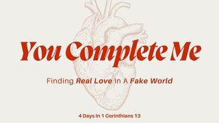 You Complete Me 1 Corinthians 13:3-7 New American Standard Bible - NASB 1995
