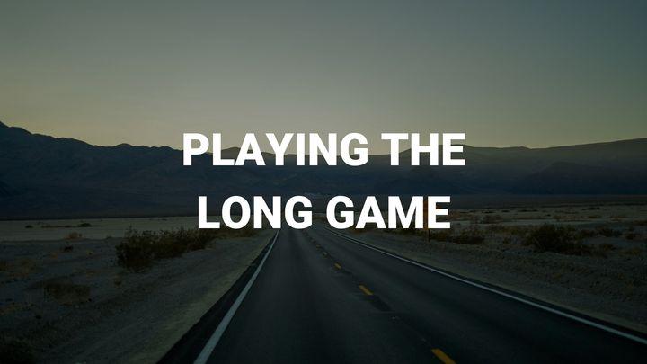 Playing the Long Game
