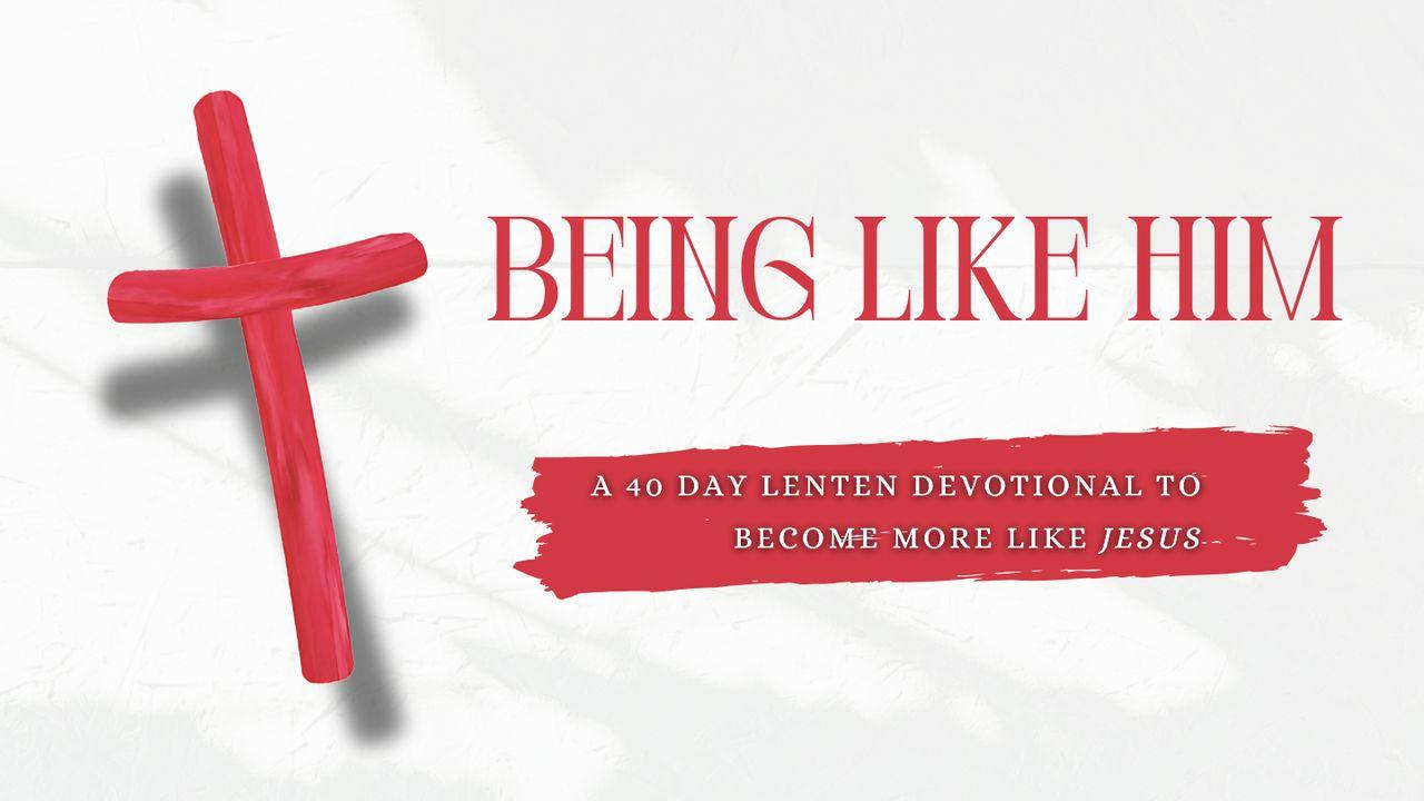 Being Like Him - a 40 Day Lenten Devotional