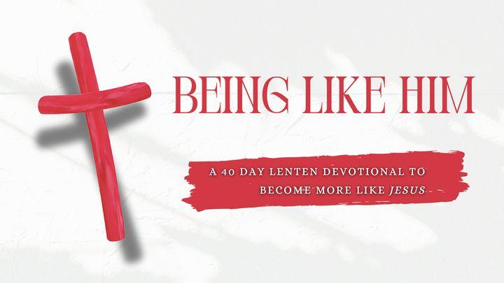 Being Like Him - a 40 Day Lenten Devotional