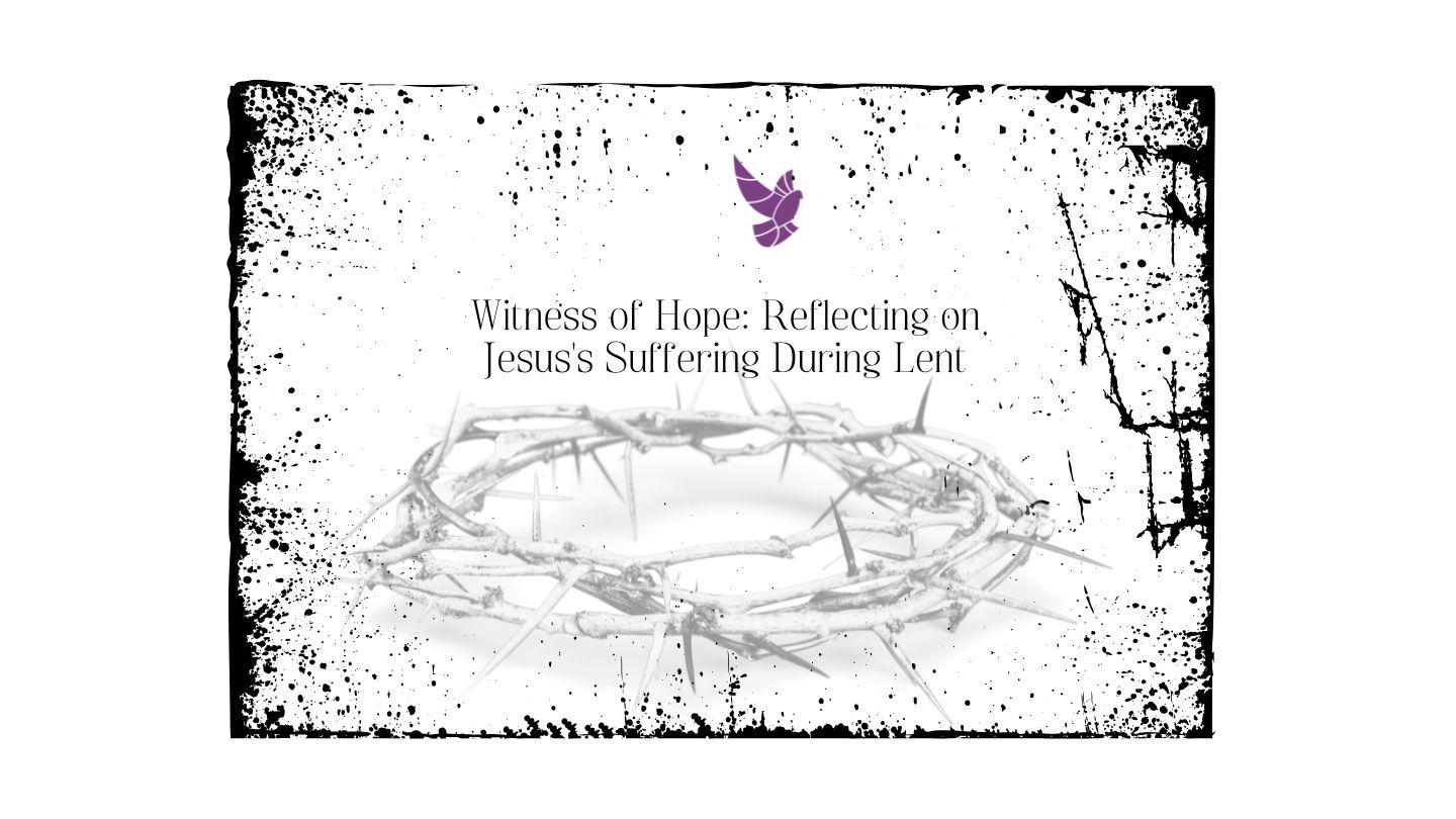 Witness of Hope: Reflecting on Jesus's Suffering During Lent Matthew 26:45-56 King James Version