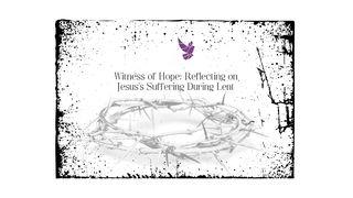 Witness of Hope: Reflecting on Jesus's Suffering During Lent Romans 8:18-28 Christian Standard Bible
