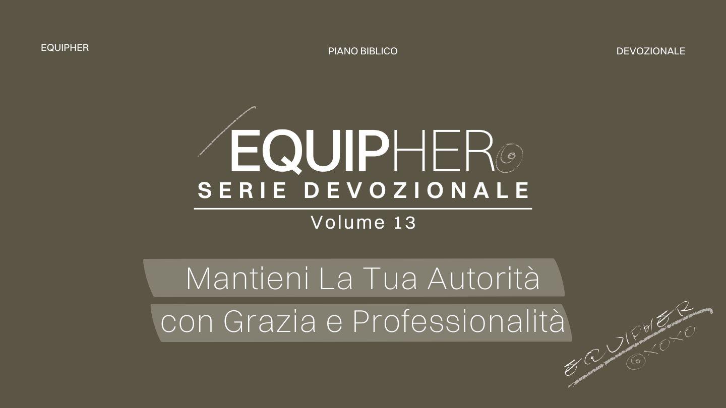 EquipHer Vol. 13: "Mantieni La Tua Autorità Con Grazia E Professionalità" Lettera ai Filippesi 2:3-4 Nuova Riveduta 2006