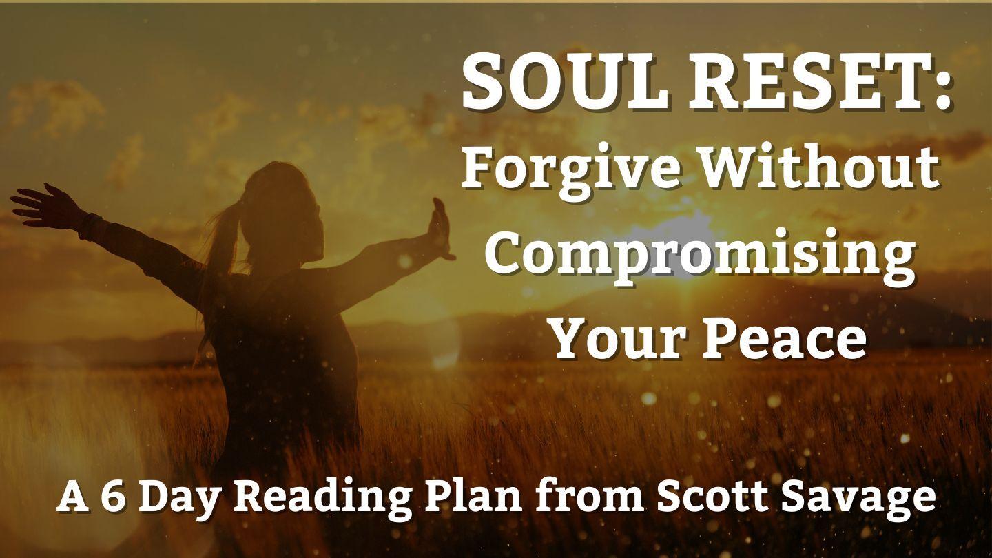 SOUL RESET: Forgive Without Compromising Your Peace Genesis 33:12-20 King James Version