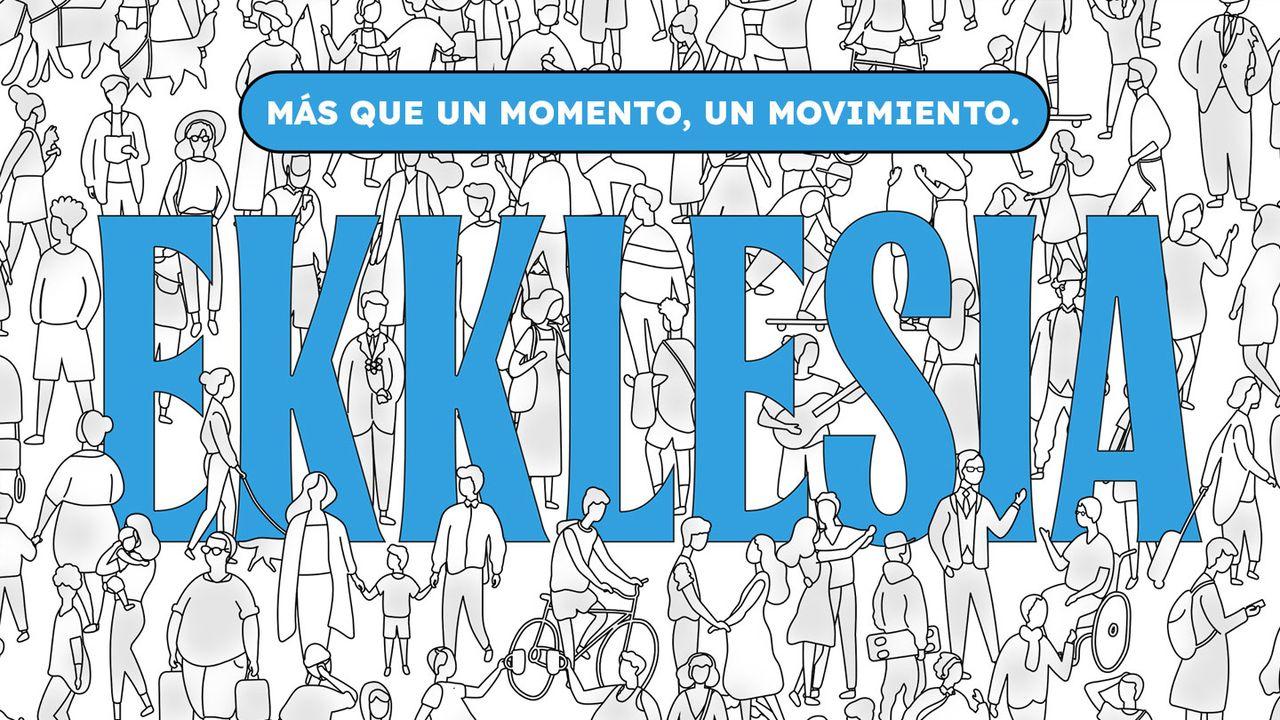 Ekklesía: más que un momento, un movimiento.
