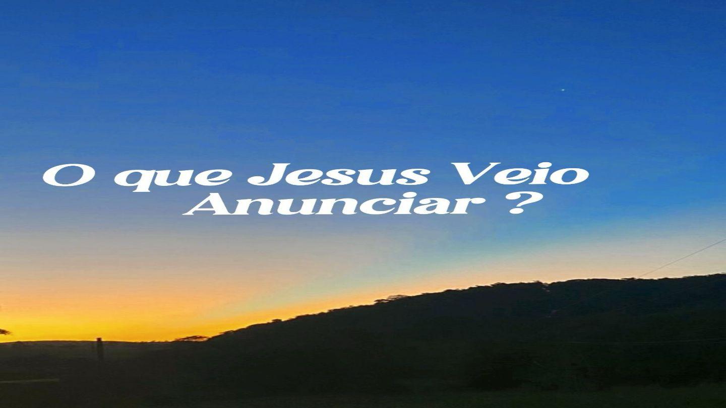 O Que Jesus Veio Anunciar?