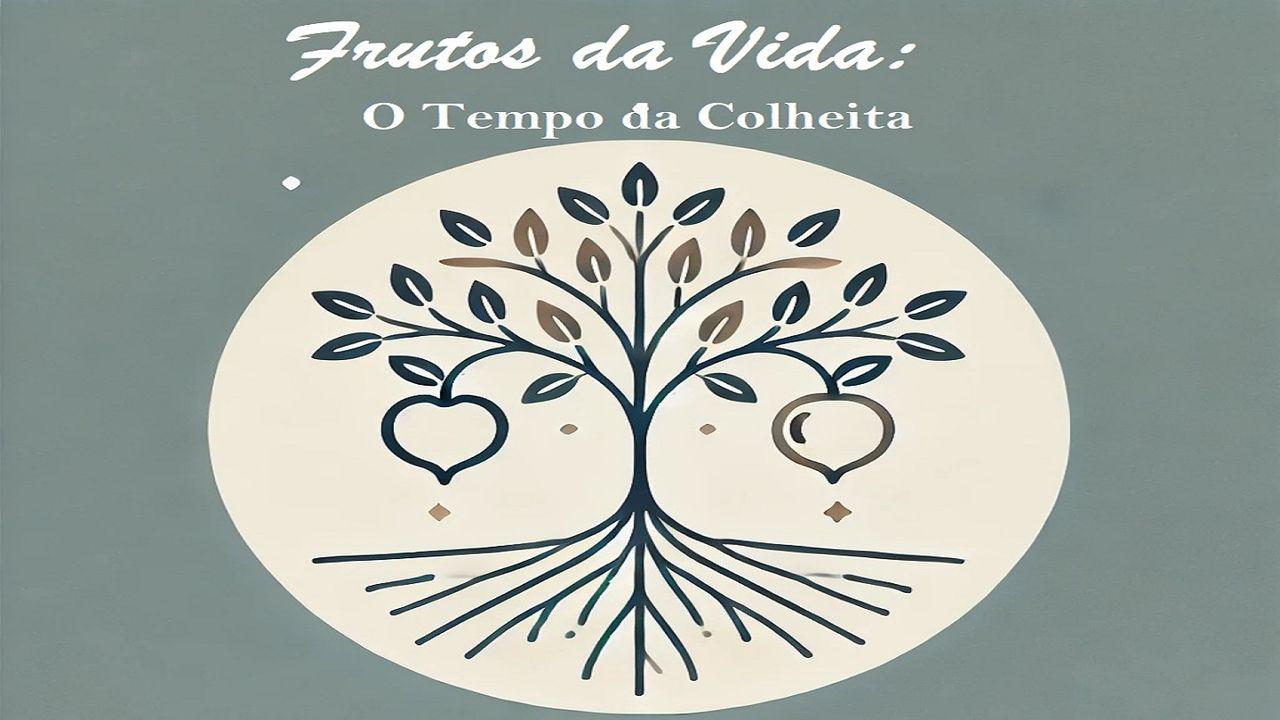 Frutos da Vida: O Tempo da Colheita