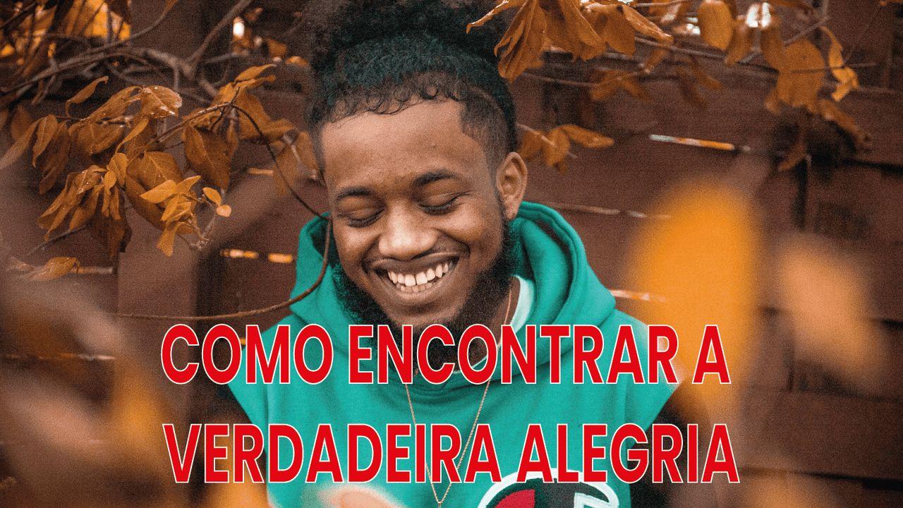 Como Encontrar a Verdadeira Alegria