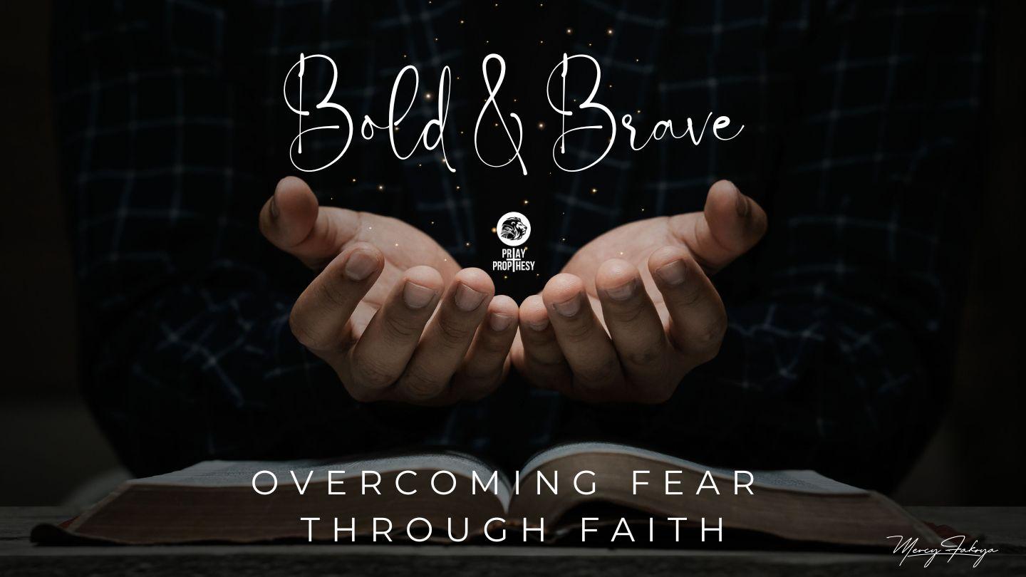 Brave & Bold: Overcoming Fear Through Faith
