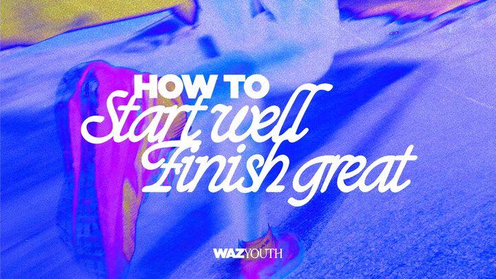 How to Start Well and Finish Great