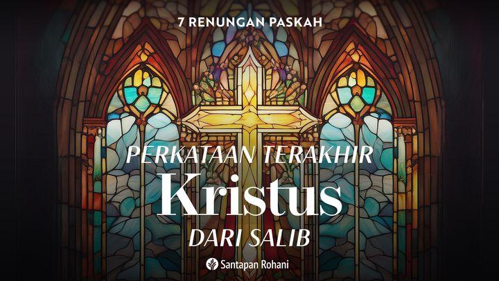 Perkataan Terakhir Kristus dari Salib | 7 Renungan Paskah