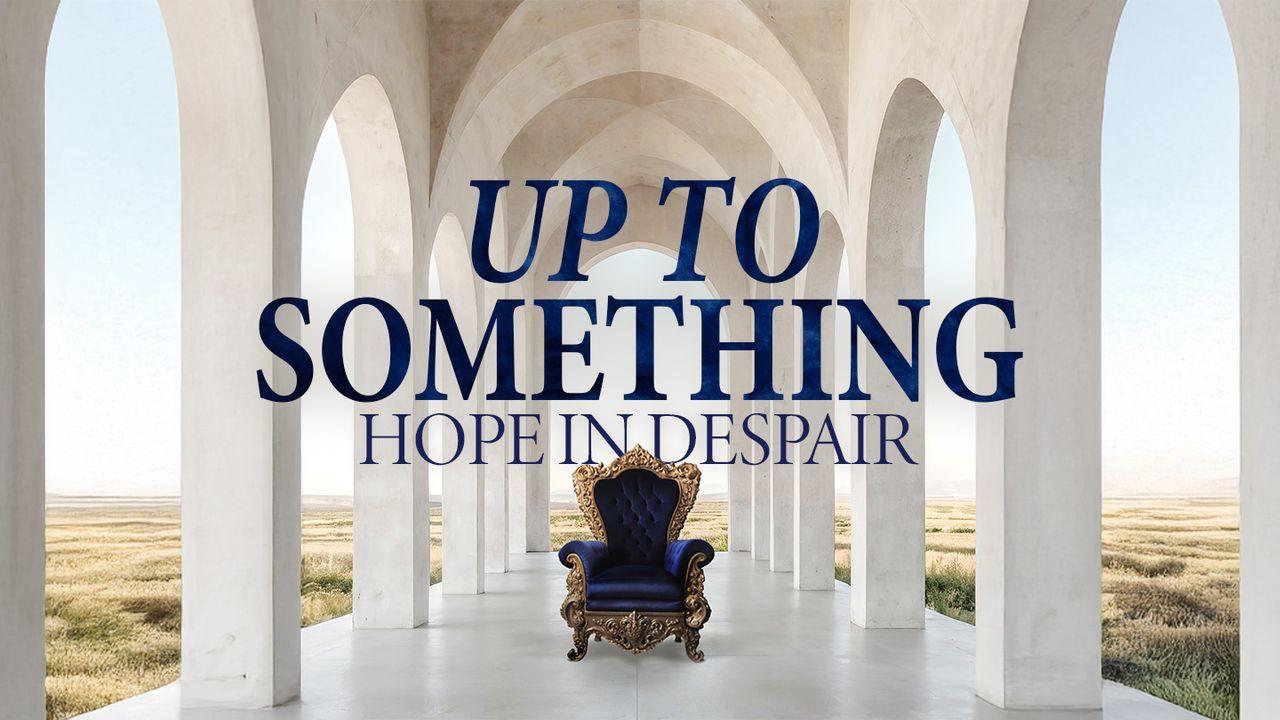 Up to Something: Hope in Despair