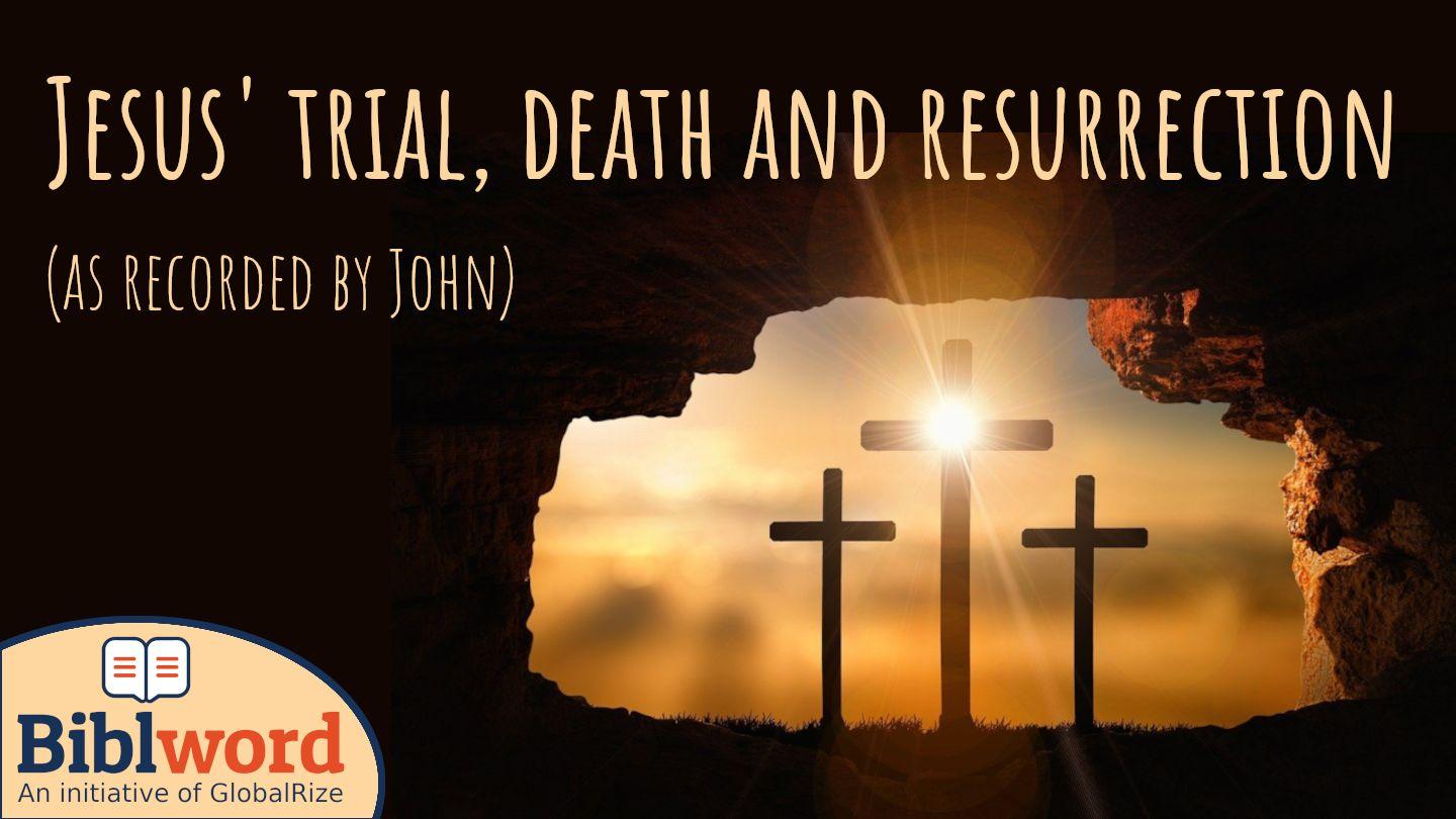 Jesus’ Trial, Death and Resurrection (As Recorded by John) John 18:20-21 King James Version
