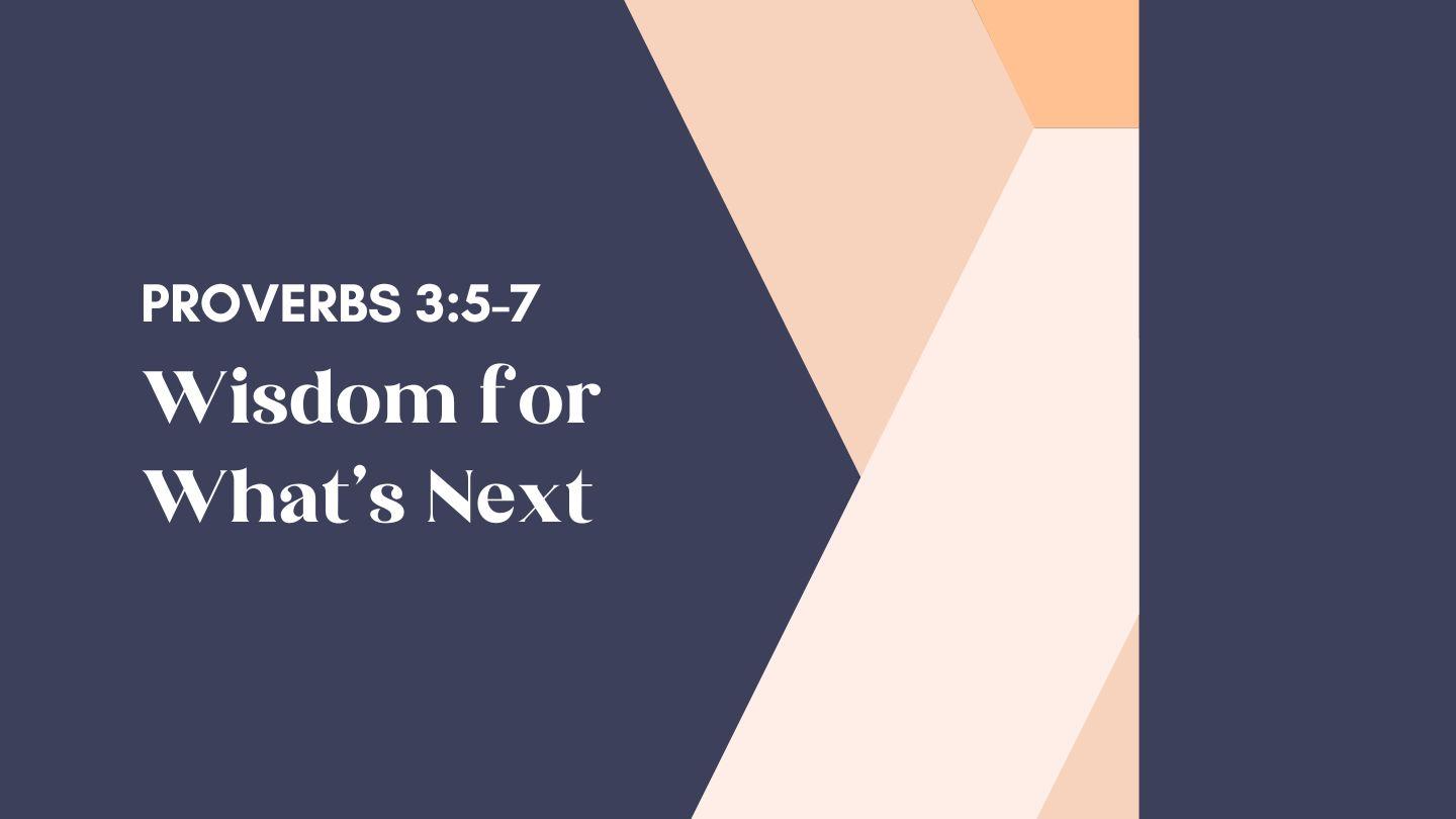 Proverbs 3:5-7 - Wisdom for What's Next Ol Provep 3:7 Kewa, West