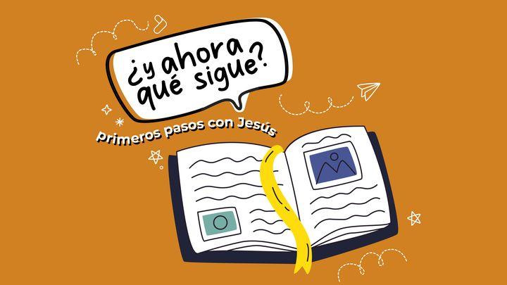 ¿Y Ahora Qué Sigue? Primeros Pasos Con Jesús
