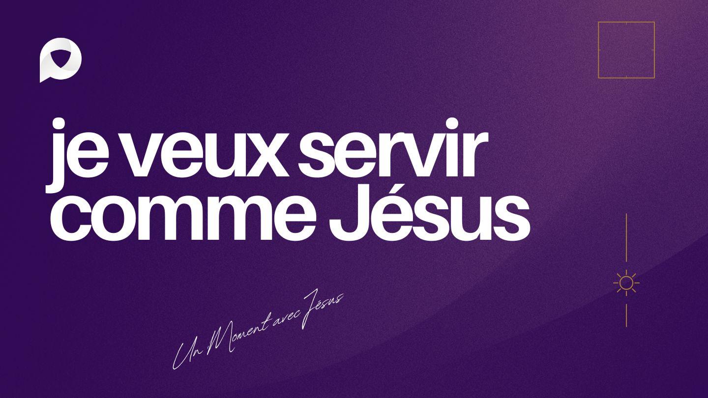 Je veux servir comme Jésus-Christ Philippiens 2:4 La Bible du Semeur 2015