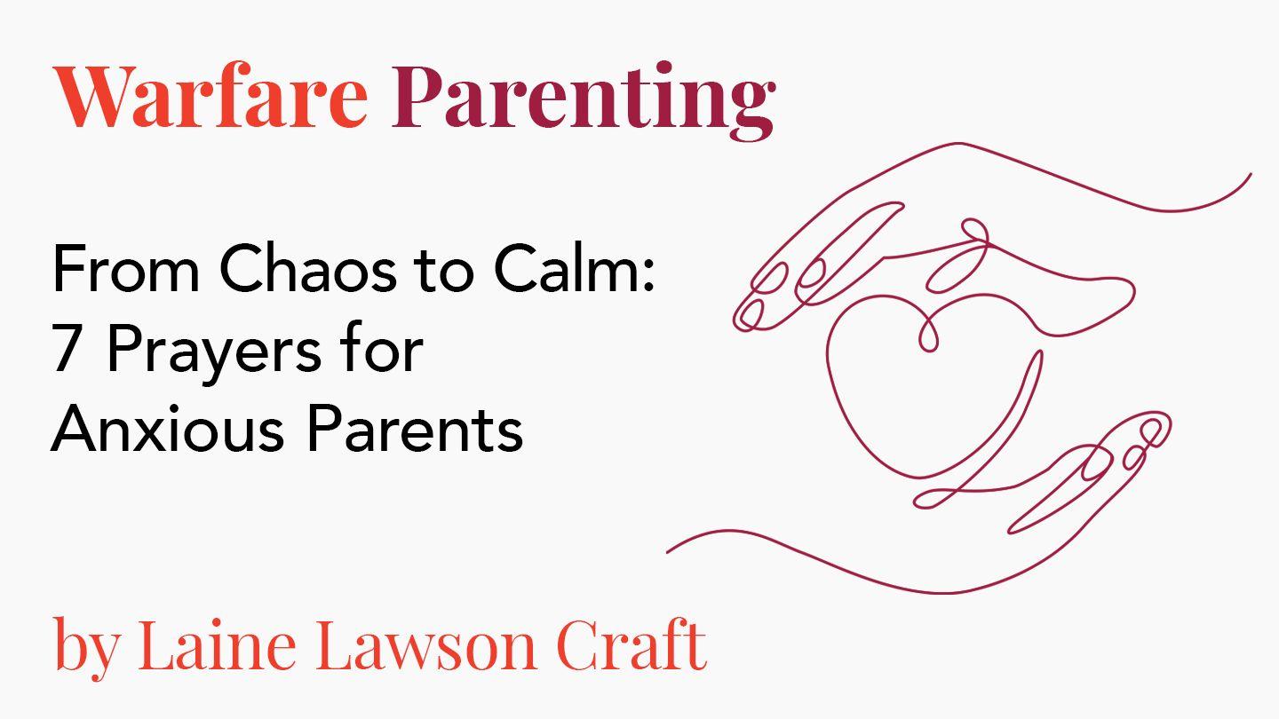 From Chaos to Calm: 7 Prayers for Anxious Parents