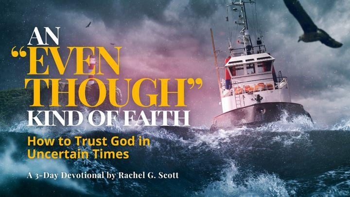 An “Even Though” Kind of Faith: How to Trust God in Uncertain Times