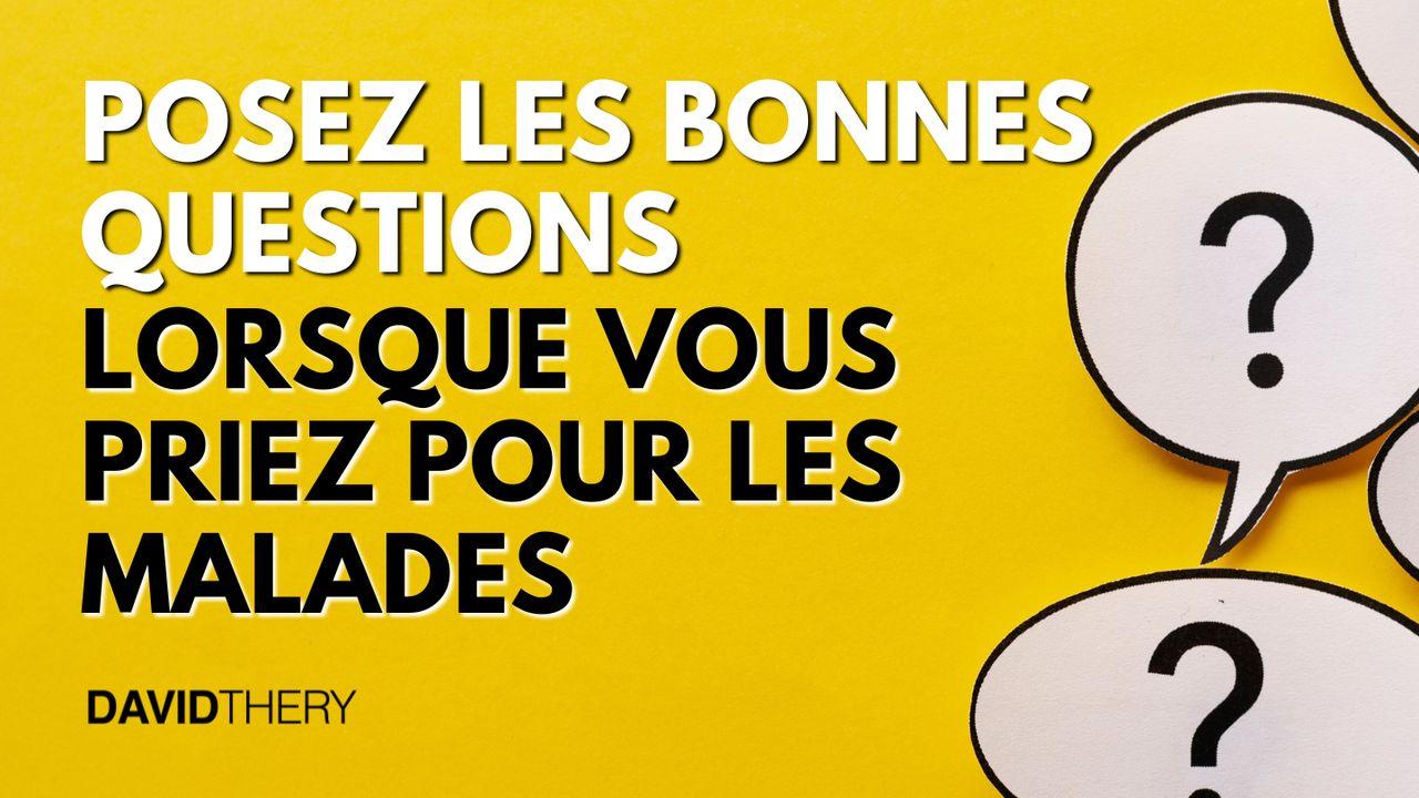 Posez les bonnes questions lorsque vous priez pour les malades
