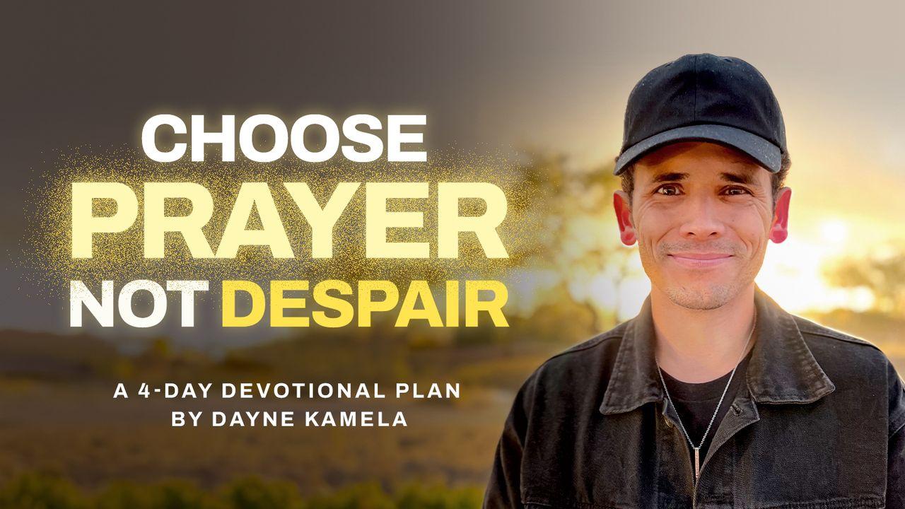 Choose Prayer, Not Despair