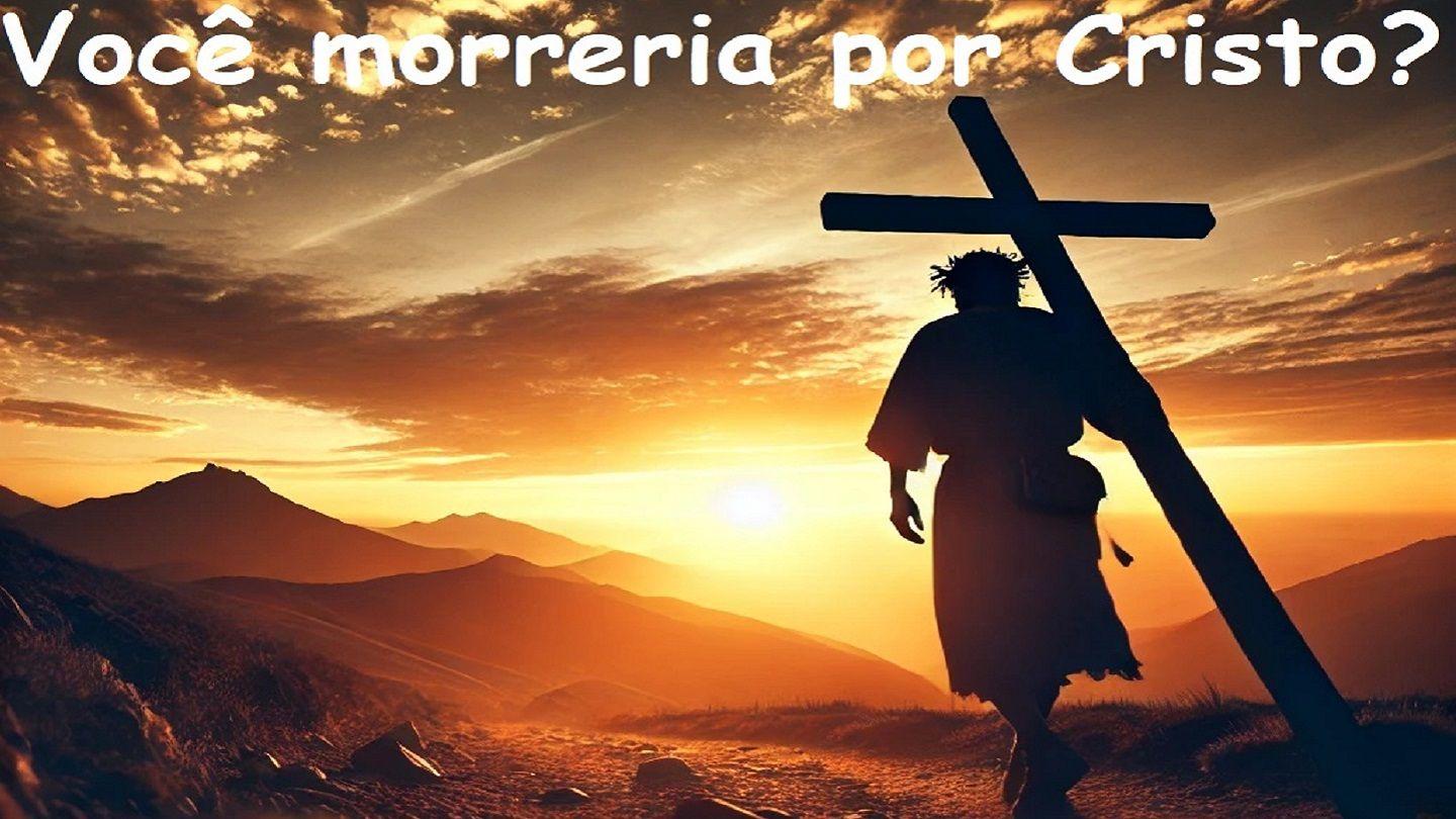 Você morreria por Cristo? Filipenses 1:21 Nova Tradução na Linguagem de Hoje
