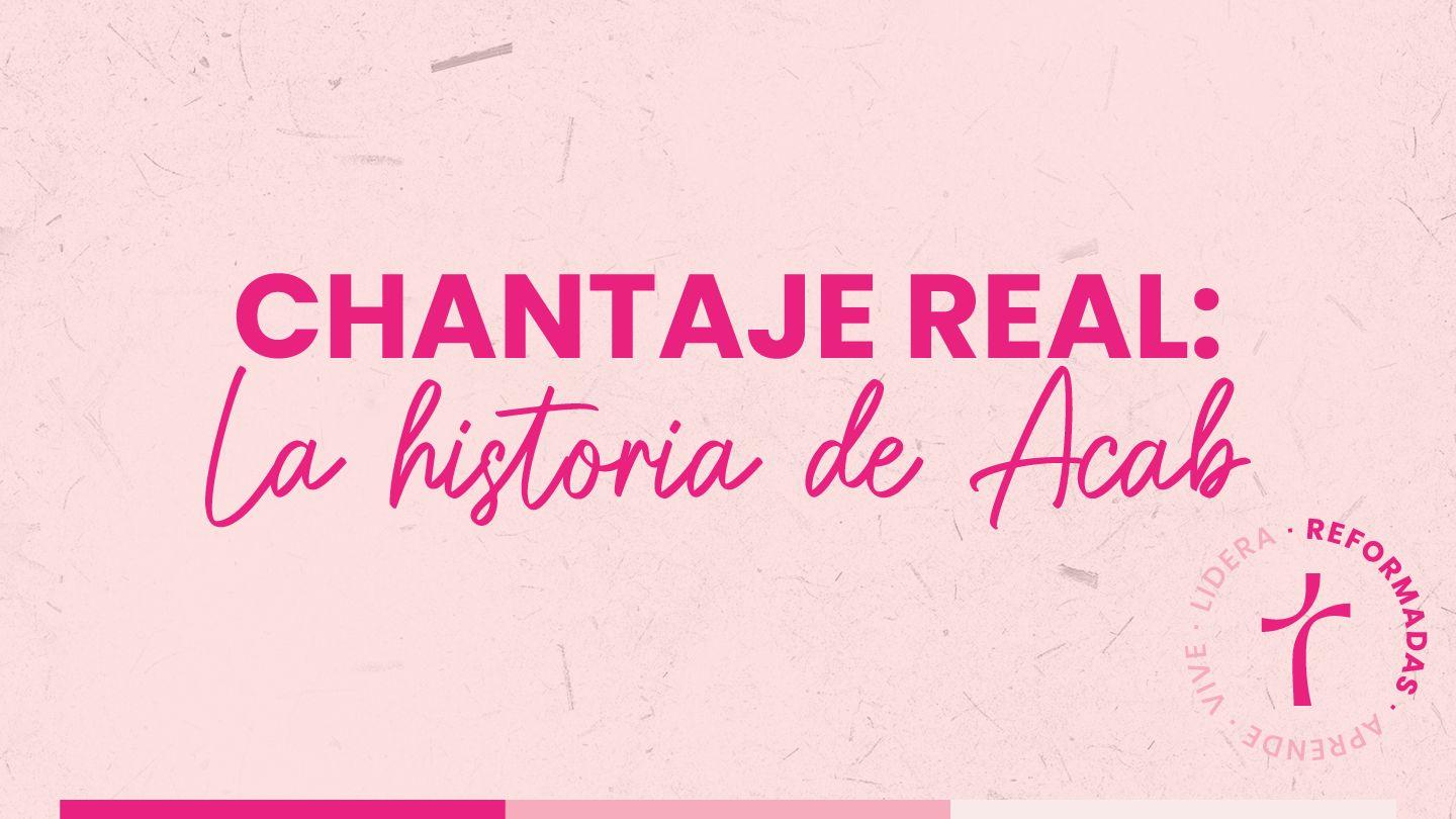 Chantaje Real: La Historia De Acab
