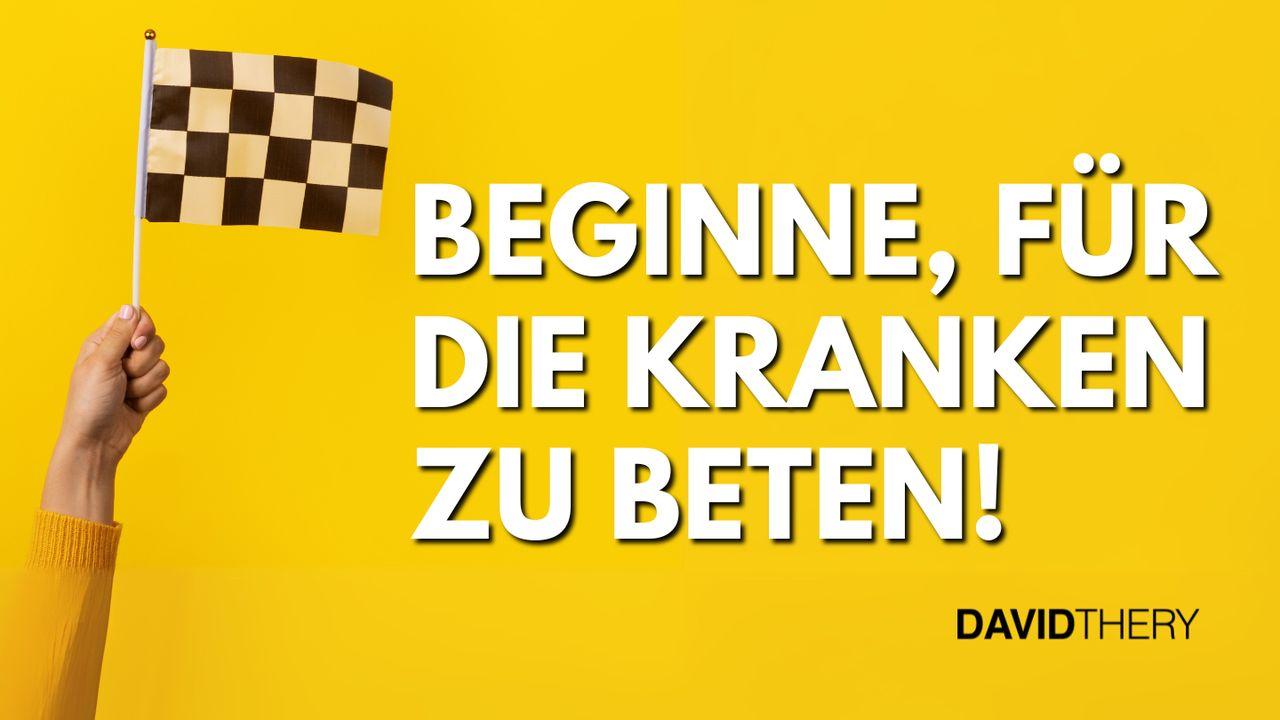 Beginne, für die Kranken zu beten!