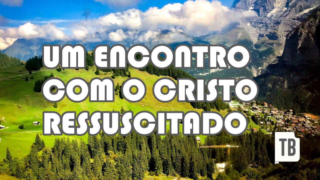 Um encontro com o Cristo Ressuscitado
