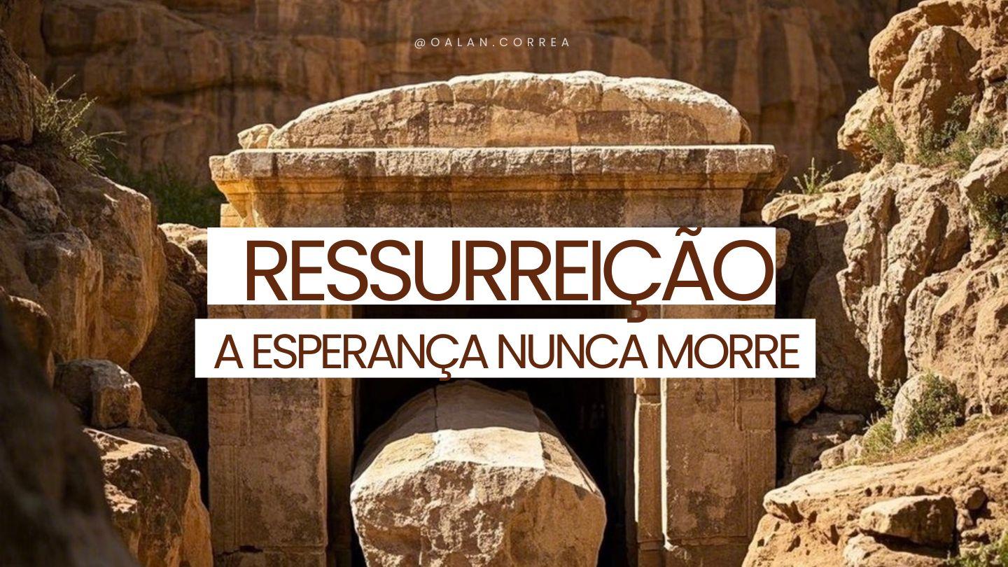 Ressurreição: A Esperança Nunca Morre
