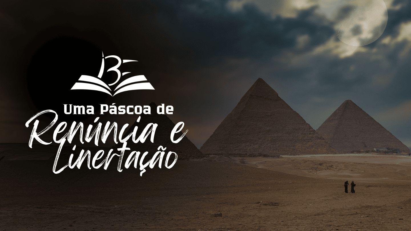 UMA PÁSCOA DE RENÚNCIA E LIBERTAÇÃO Êxodo 12:6 Nova Bíblia Viva Português