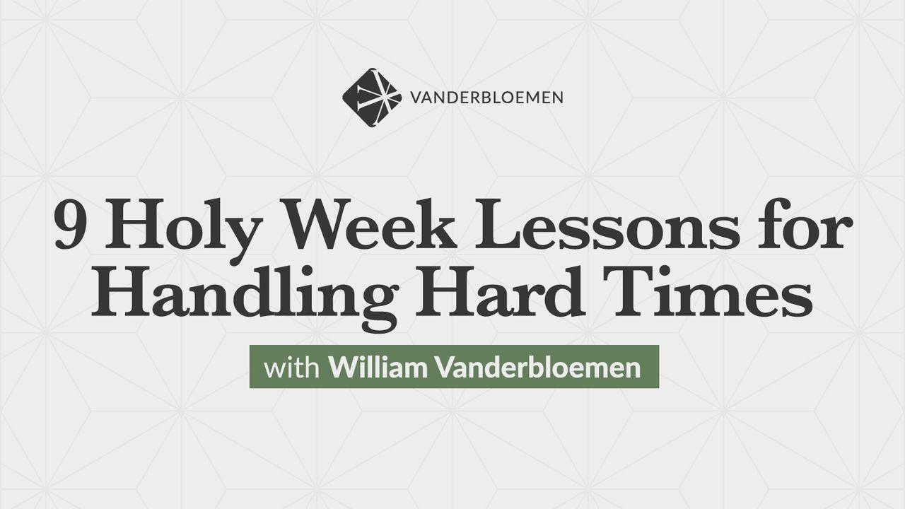 9 Holy Week Lessons for Handling Hard Times