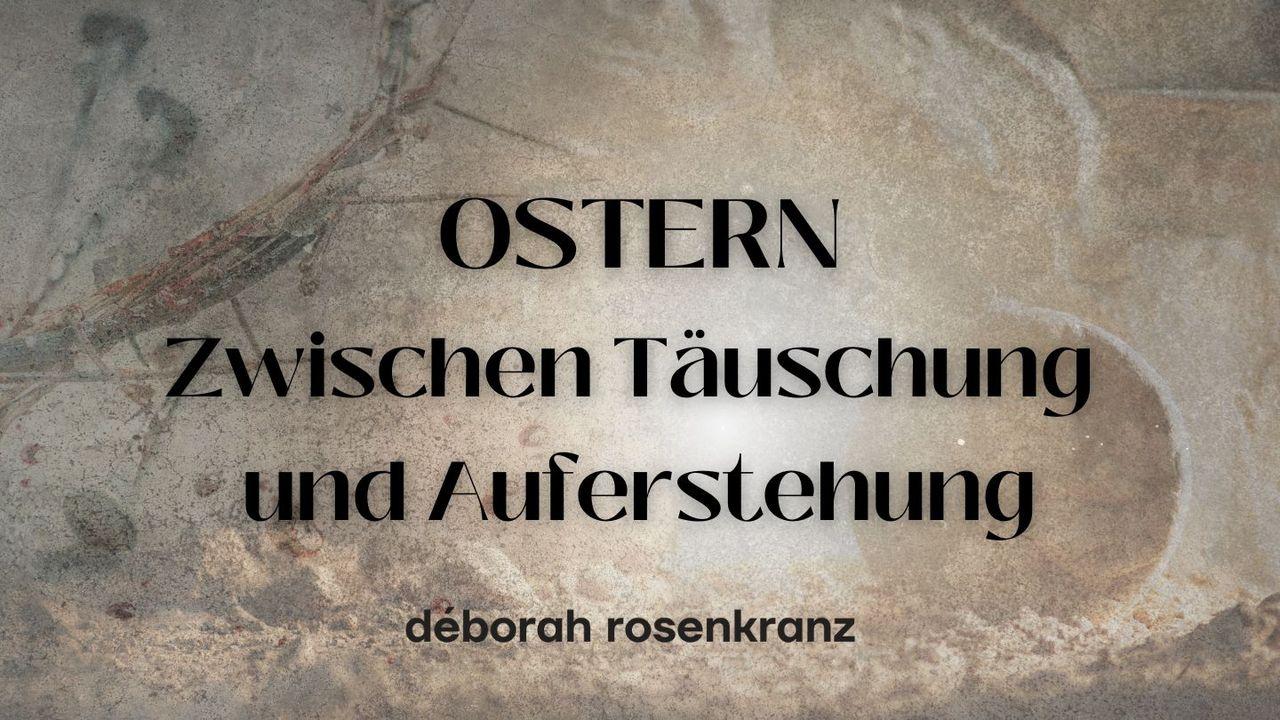 Ostern - “Zwischen Täuschung und Auferstehung”