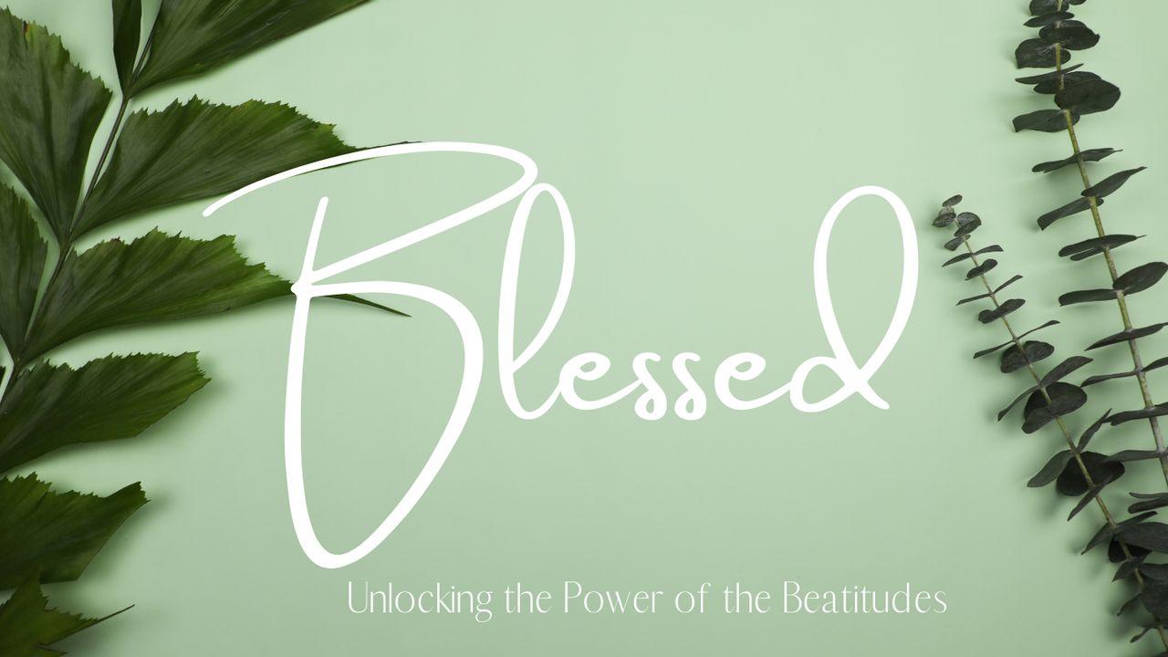 Blessed: Unlocking the Power of the Beatitudes