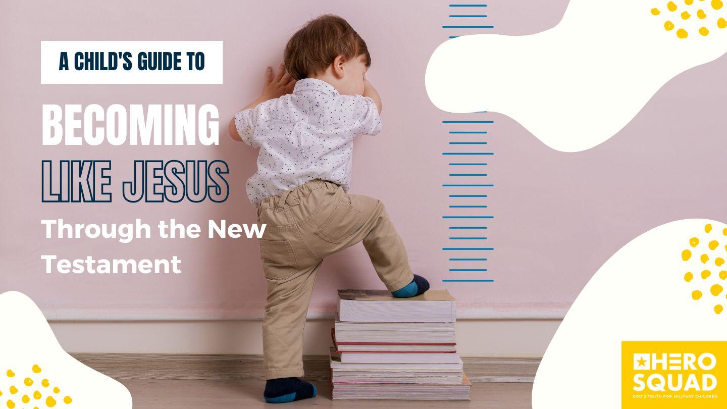 A Child's Guide To: Becoming Like Jesus Through the New Testament