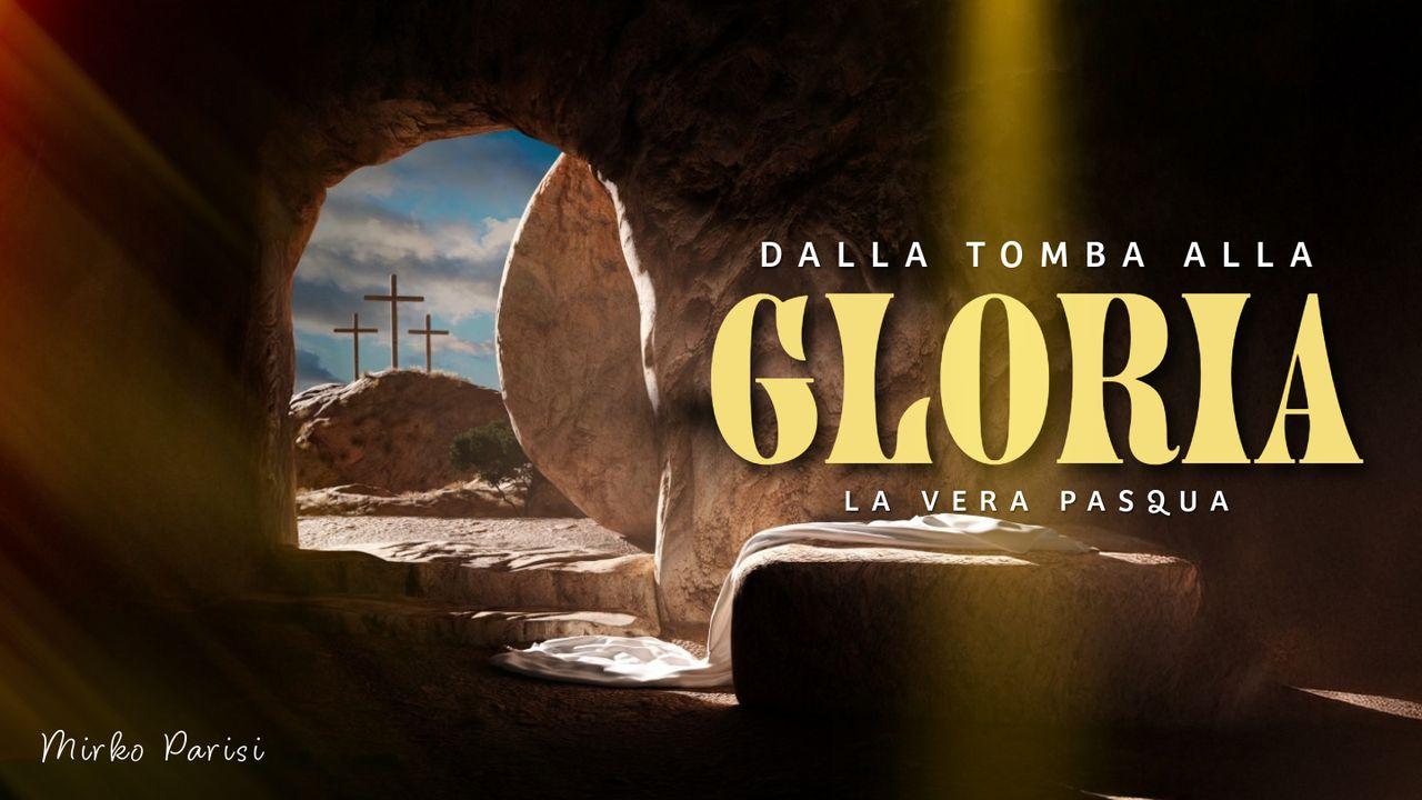 Dalla Tomba Alla Gloria “La vera Pasqua”