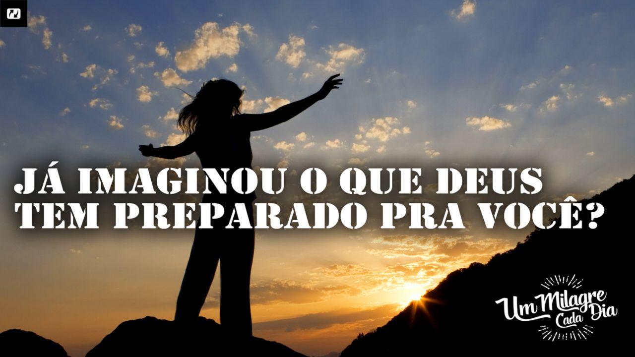 Já Imaginou O Que Deus Tem Preparado Para Você?