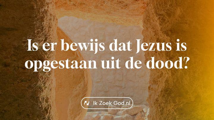 Is er bewijs dat Jezus is opgestaan uit de dood?