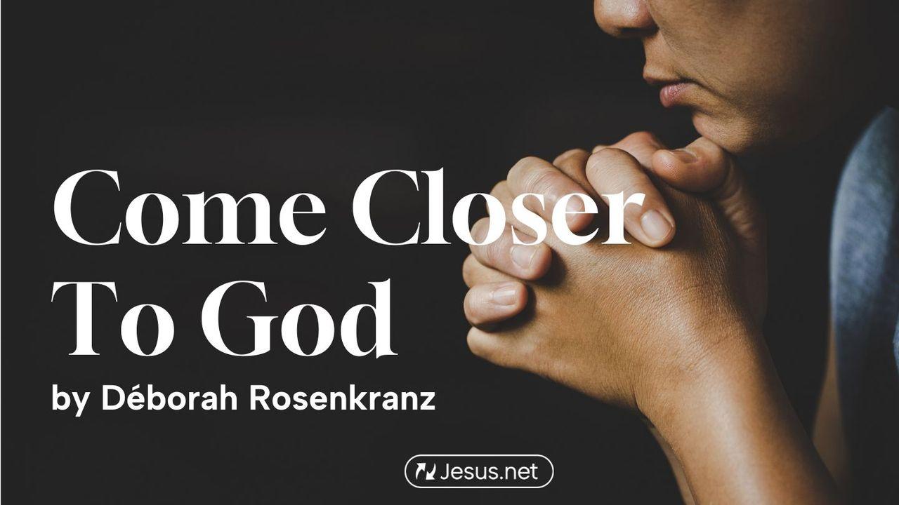 Come CLOSER to God