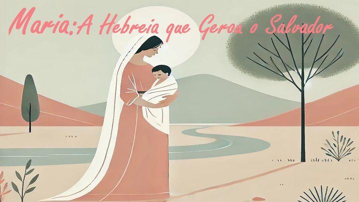 Maria: A Hebreia que Gerou o Salvador