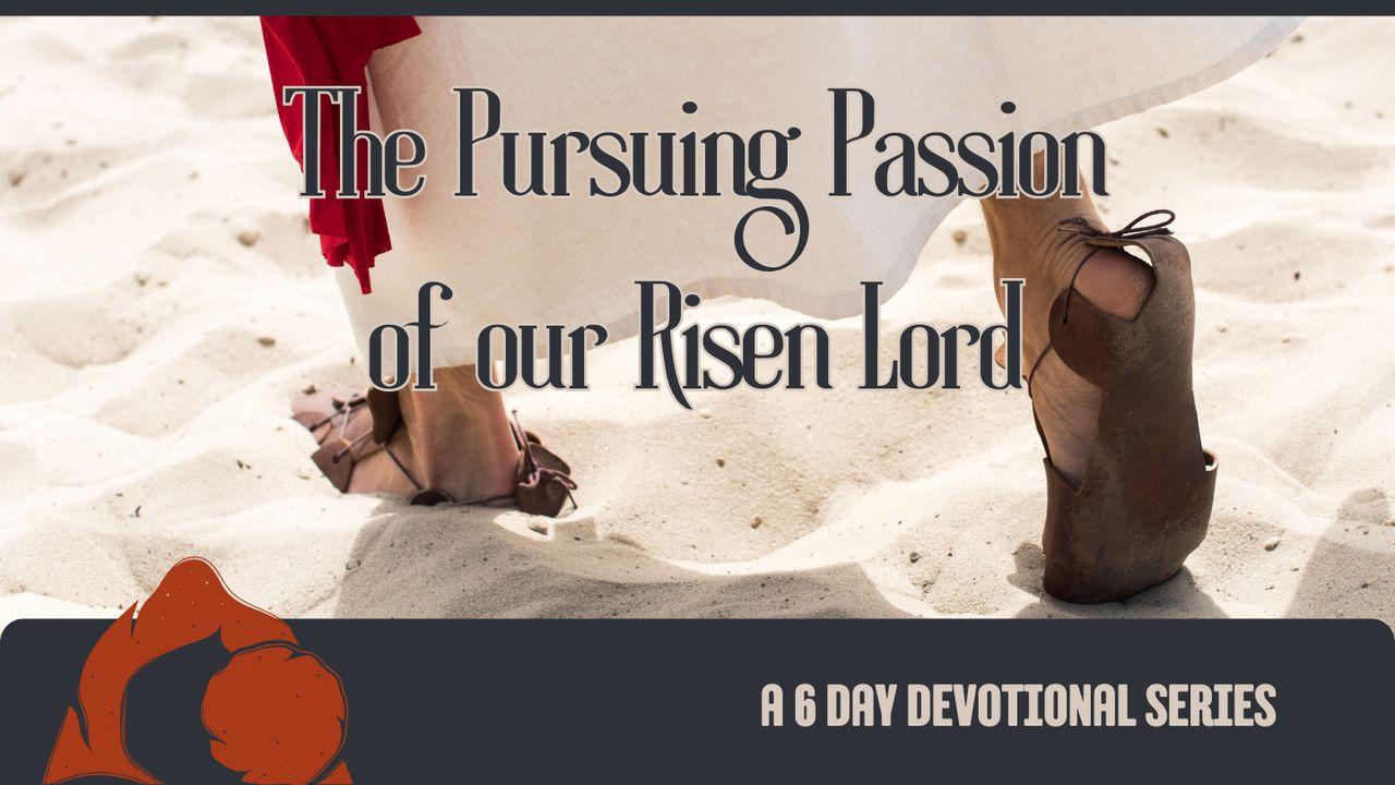 The Pursuing Passion of Our Risen Lord