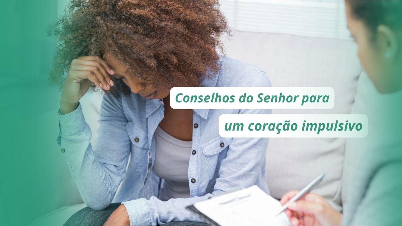 Conselhos do Senhor para um coração impulsivo