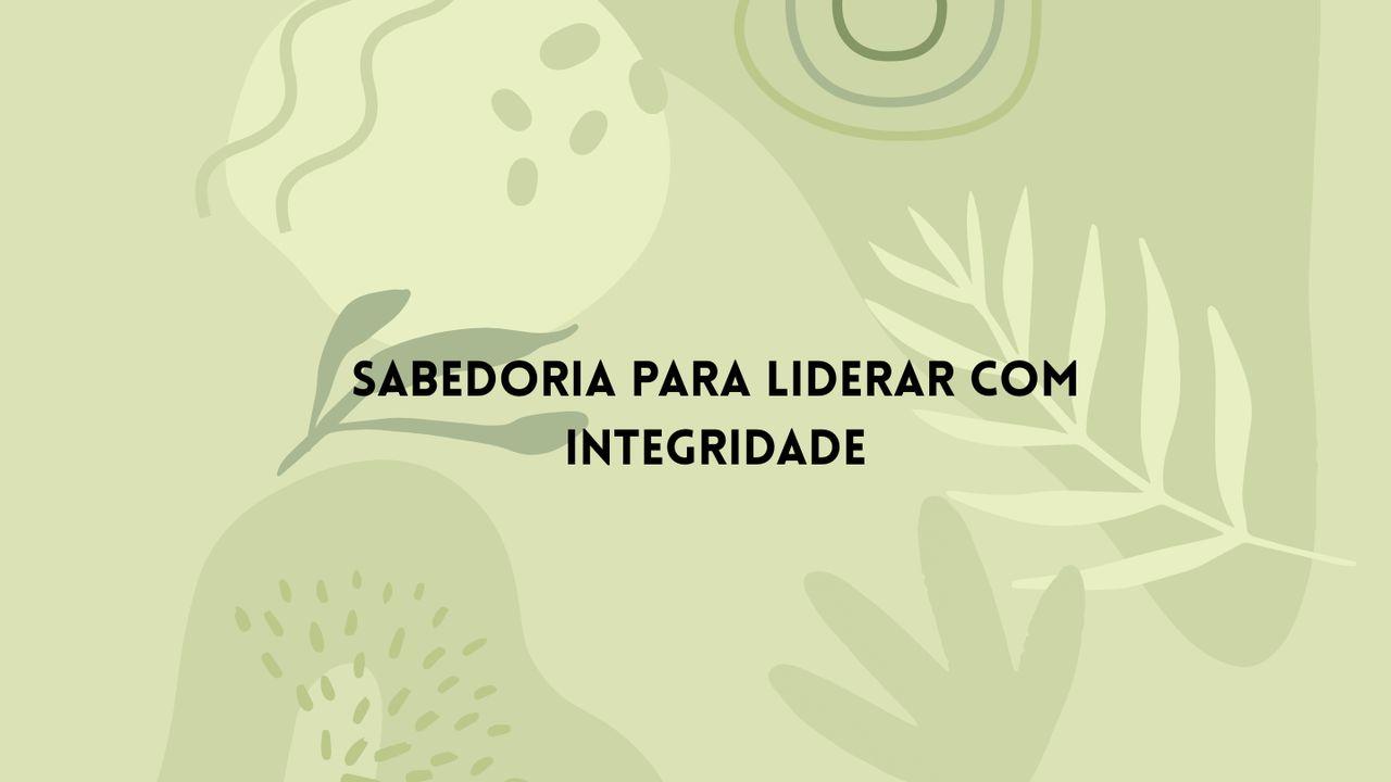 Sabedoria Para Liderar Com Integridade