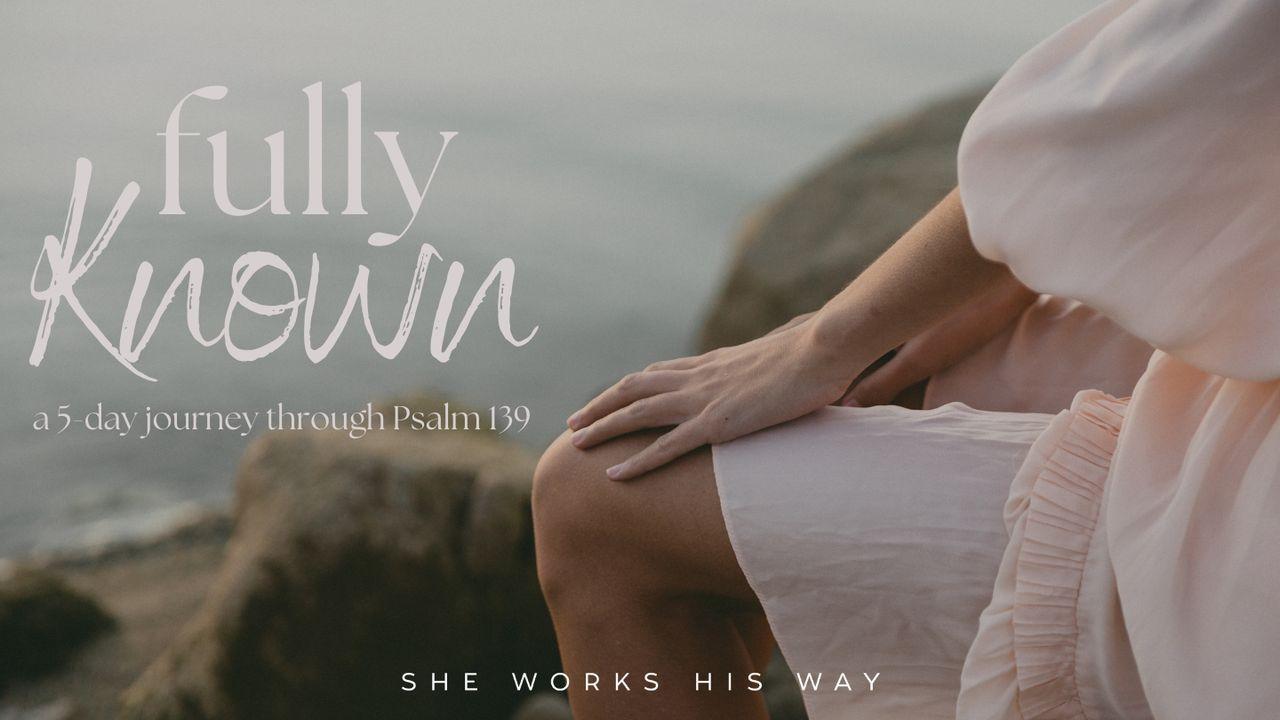 Fully Known: A 5-Day Journey Through Psalm 139