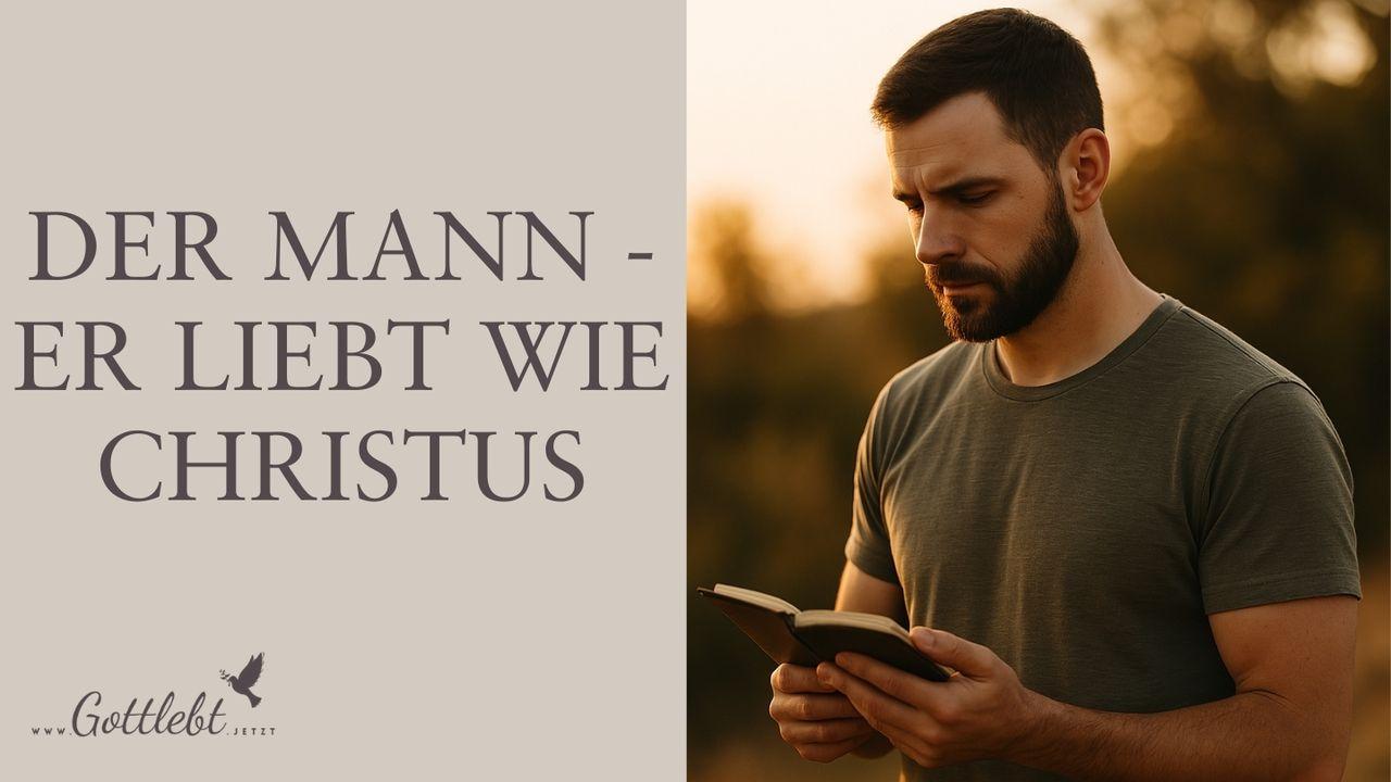 Der Mann - Er liebt wie Christus