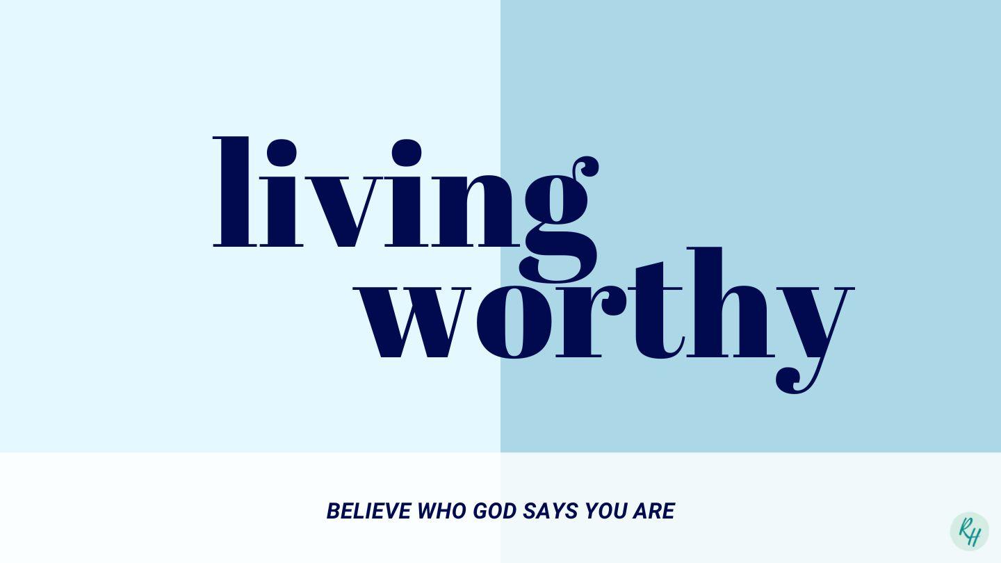 Living Worthy: Believe Who God Says You Are