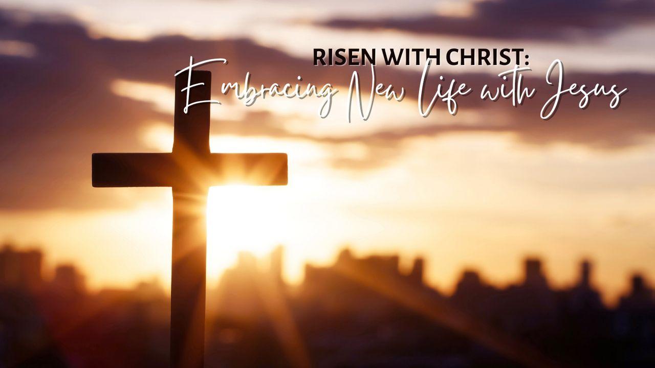 Risen With Christ: Embracing New Life With Jesus