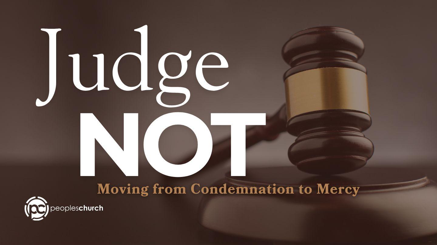 Judge Not: Moving From Condemnation to Mercy