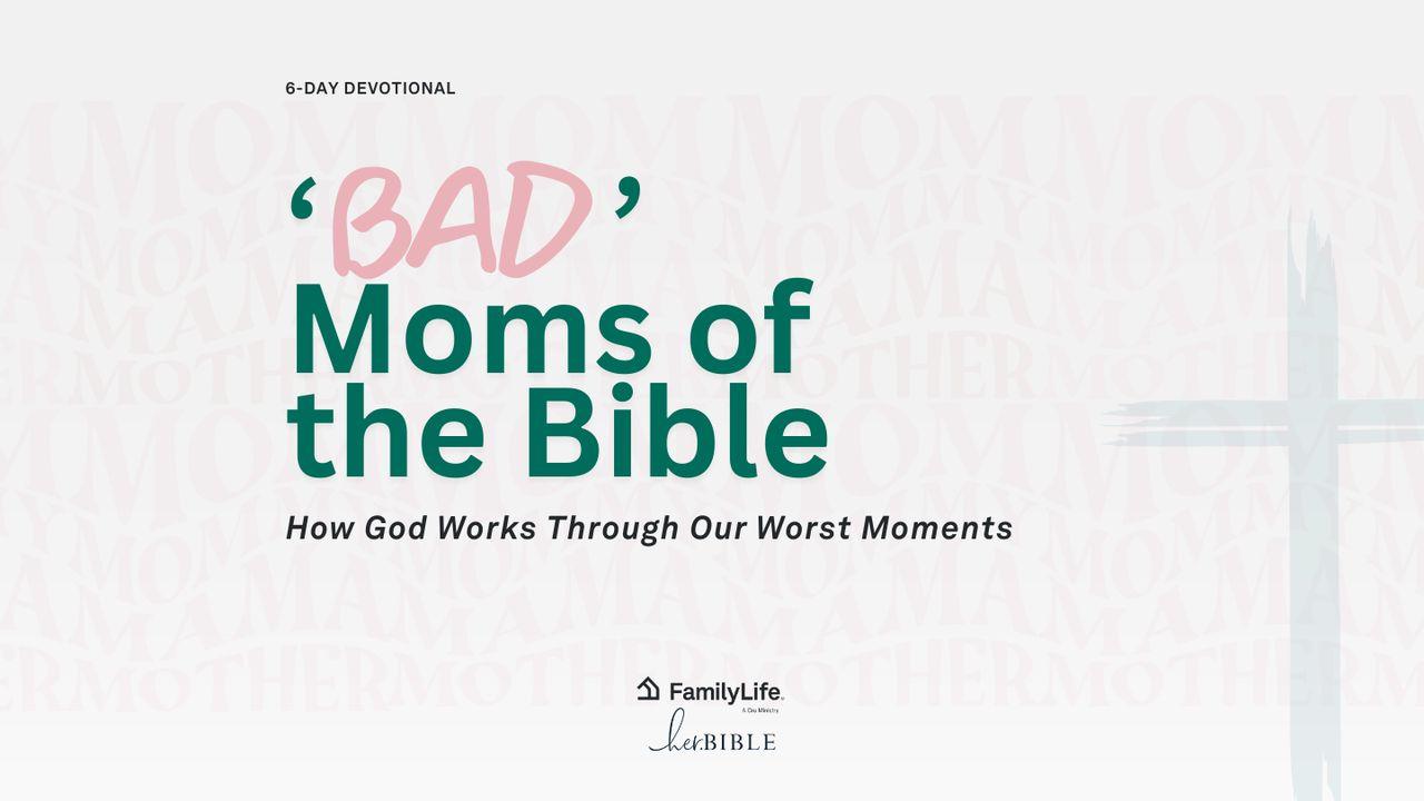 'Bad' Moms of the Bible: How God Works Through Our Worst Moments