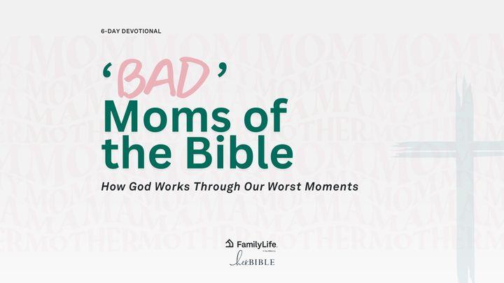 'Bad' Moms of the Bible: How God Works Through Our Worst Moments