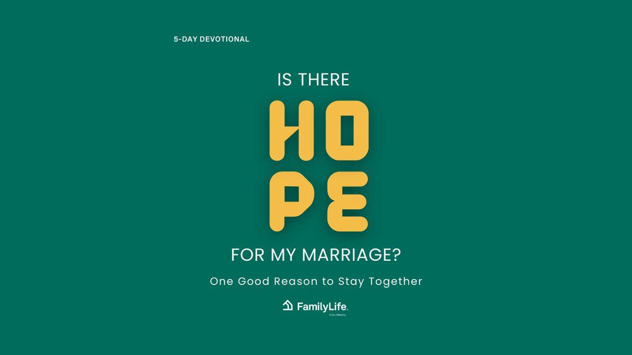 Is There Hope for My Marriage? One Good Reason to Stay Together